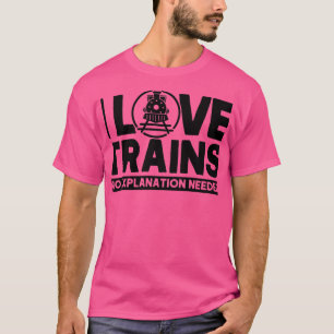 I Liebe Züge Keine Erklärung erforderlich Eisenbah T-Shirt