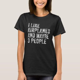 I Like Airplanes And Maybe 3 People Aviation Pilot T-Shirt