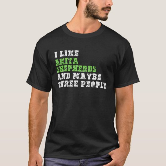 I Like Akita Shepherds And Maybe Three People  Aki T-Shirt (Vorderseite)