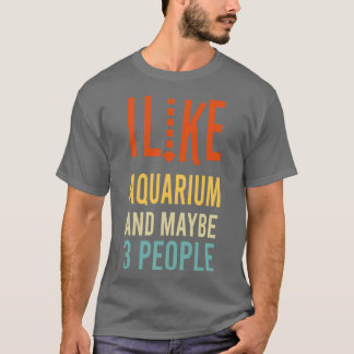 i like Aquarium and maybe 3 people funny T-Shirt