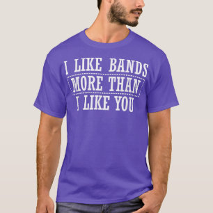 I Like Bands More Than I Like You - Music Lover T-Shirt