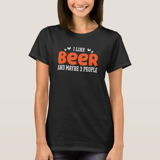 I Like Beer And Maybe 3 People Beer 1 T-Shirt (Vorderseite)