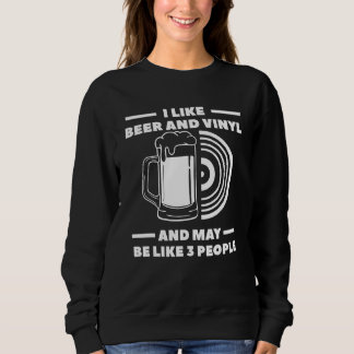 I Like Beer And Vinyl And Maybe Like 3 People Sweatshirt