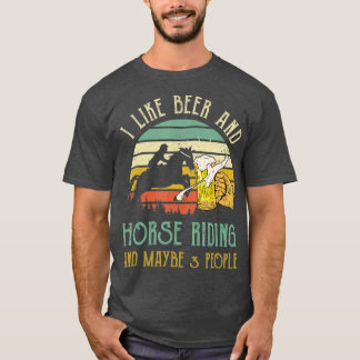 I Like Beer Drinking Horse Riding Maybe 3 T-Shirt
