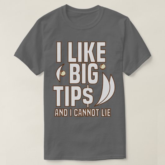 I Like Big Tips And I Cannot Lie T-Shirt (Design vorne)
