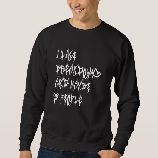 I Like Breakdowns And Maybe 3 People  Metalcore Sweatshirt (Vorderseite)