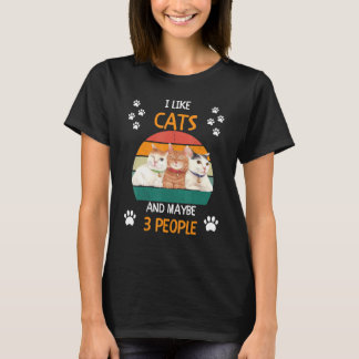 I like Cats and maybe 3 people 6 T-Shirt