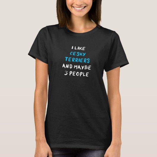 I Like Cesky Terriers And Maybe 3 People T-Shirt (Vorderseite)