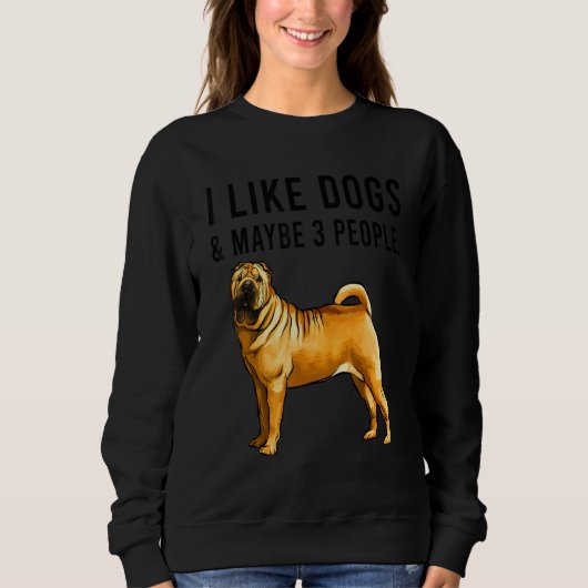 I Like Chinese Shar Pei Dogs And Maybe 3 People Sweatshirt (Vorderseite)