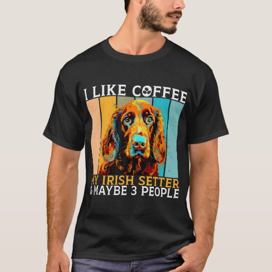 I Like Coffee Irish Setter And Maybe 3 People Iris T-Shirt (Vorderseite)