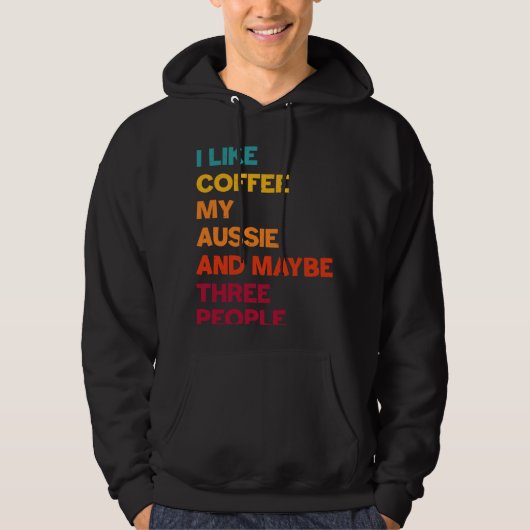 I Like Coffee My Aussie and Maybe Three People Ret Hoodie (Vorderseite)