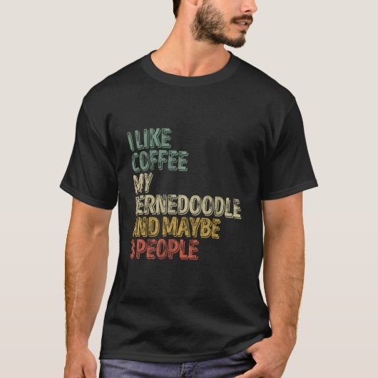 I Like Coffee My Bernedoodle And Maybe 3 People T-Shirt (Vorderseite)