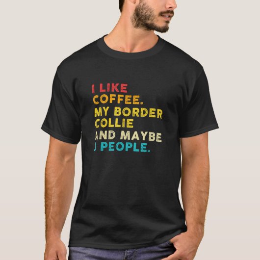 I Like Coffee My Border Collie Dog And 3 People Vi T-Shirt (Vorderseite)