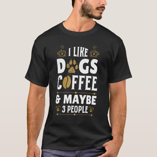 I Like Coffee My Dog and Maybe 3 People Coffee Dog T-Shirt (Vorderseite)