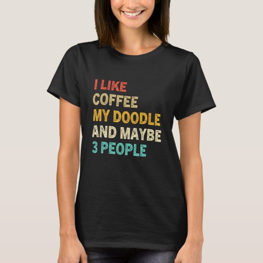 I Like Coffee My Doodle And Maybe 3 People Doodle T-Shirt (Vorderseite)