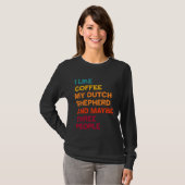 I Like Coffee My Dutch Shepherd and Maybe Three Pe T-Shirt (Vorne ganz)