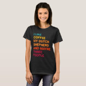 I Like Coffee My Dutch Shepherd and Maybe Three Pe T-Shirt (Vorne ganz)