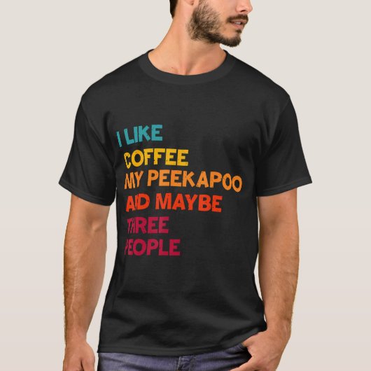 I Like Coffee My Peekapoo Dog And Maybe Three T-Shirt (Vorderseite)