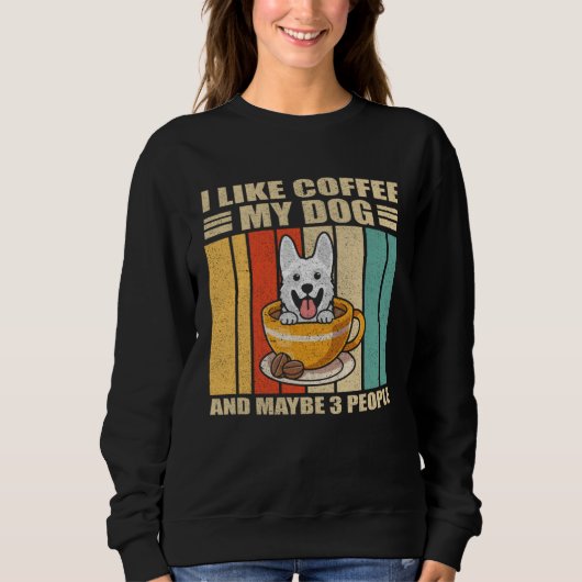 I Like Coffee White German Shepherd Dog And Maybe  Sweatshirt (Vorderseite)