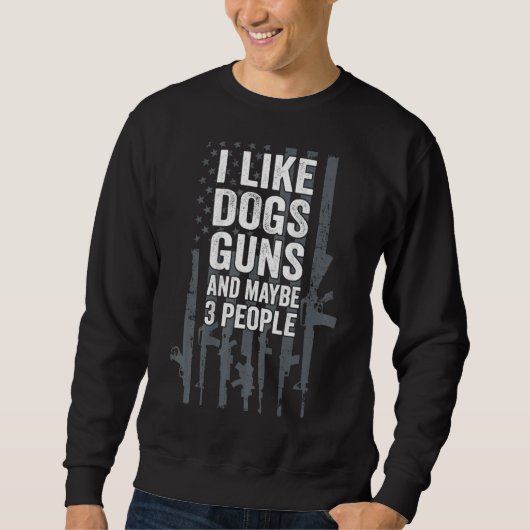 I Like Dogs Guns And Maybe 3 People Sweatshirt (Vorderseite)