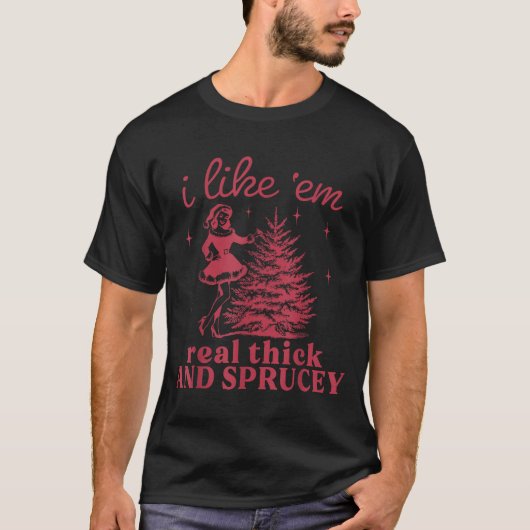 I Like em Real Thick And Sprucey Retro Christmas T T-Shirt (Vorderseite)