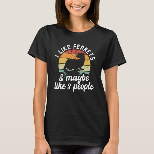 I Like Ferrets And Maybe Like 3 People Pet Ferret T-Shirt (Vorderseite)