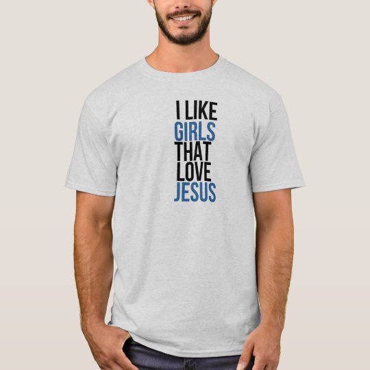 I LIKE GIRLS THAT LOVE JESUS T-Shirt