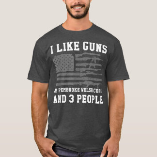 I Like Guns My Pembroke Welsh Corgi And 3 People  T-Shirt