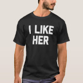 I Like Her Saying Sarcastic Girlfriend Boyfriend T-Shirt (Vorderseite)