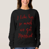 I Like Her So Much We Got Married! Bride Meme Sweatshirt (Vorderseite)