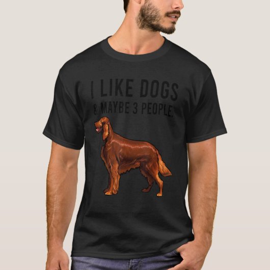 I Like Irish Setter Dogs And Maybe 3 People T-Shirt (Vorderseite)