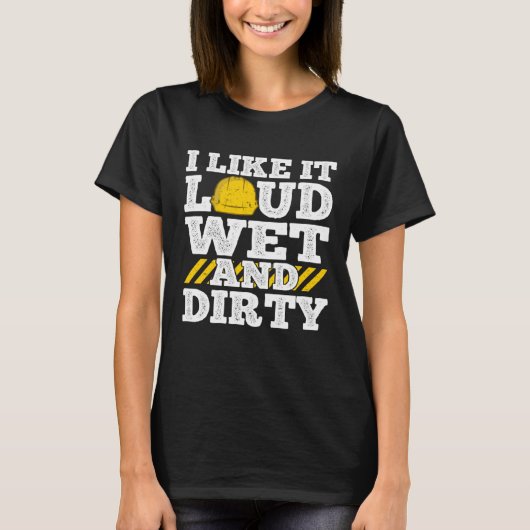 I Like It Loud Wet & Dirty Saying Construction Sit T-Shirt (Vorderseite)
