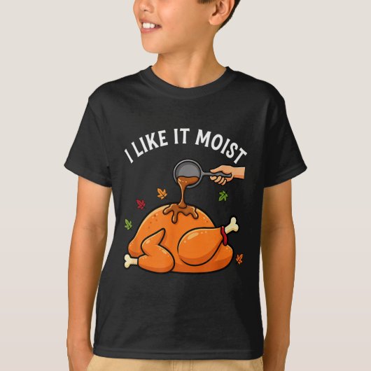I Like It Moist Funny Thanksgiving Turkey Design F T-Shirt (Vorderseite)