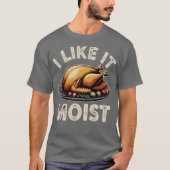I Like it Moist T-Shirt (Vorderseite)