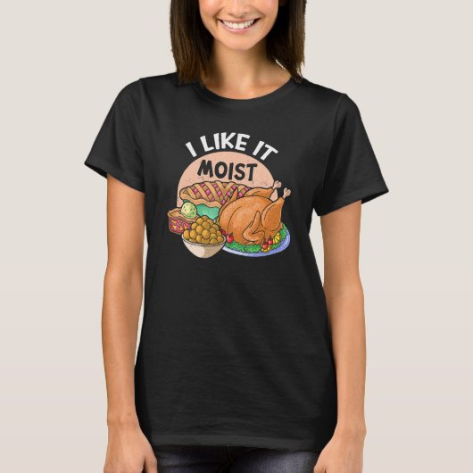 I Like It Moist Thanks Giving Thanksgiving 1 T-Shirt (Vorderseite)