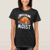 I Like It Moist Thanks Giving  Thanksgiving 2 T-Shirt (Vorderseite)