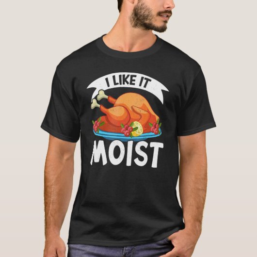 I Like It Moist Thanks Giving Thanksgiving 2 T-Shirt (Vorderseite)