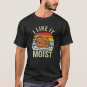 I Like It Moist Thanksgiving Costume Turkey Day Le T-Shirt (Vorderseite)