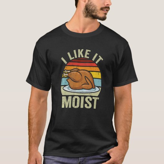 I Like It Moist Thanksgiving Costume Turkey Day Le T-Shirt (Vorderseite)