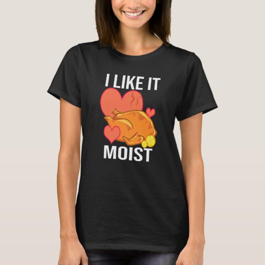 I Like It Moist Turkey day Thanksgiving T-Shirt (Vorderseite)