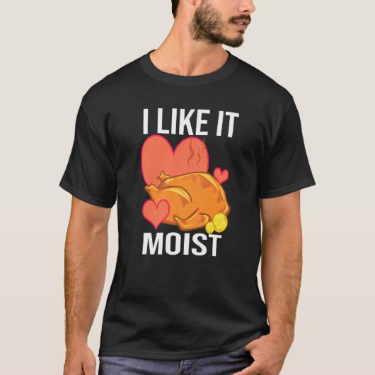 I Like It Moist Turkey day Thanksgiving T-Shirt (Vorderseite)
