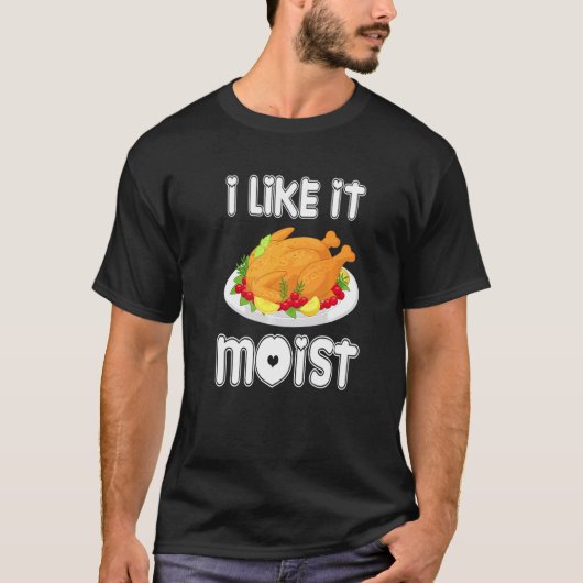 I Like It Moist Turkey Thanksgiving Turkey day T-Shirt (Vorderseite)