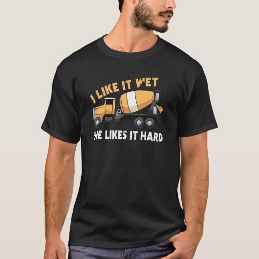 I Like it wet she likes it hard concrete Mixer T-Shirt (Vorderseite)