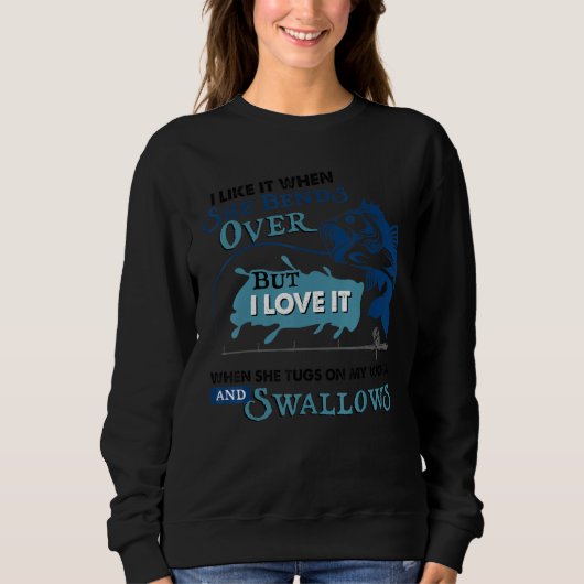 I Like It When She Bends Over Fisherman Fishing  D Sweatshirt (Vorderseite)