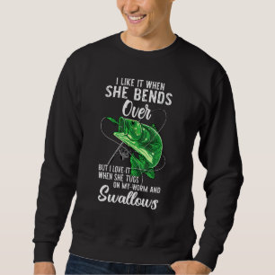 I Like It When She Bends Over Fishing Apparel Sweatshirt