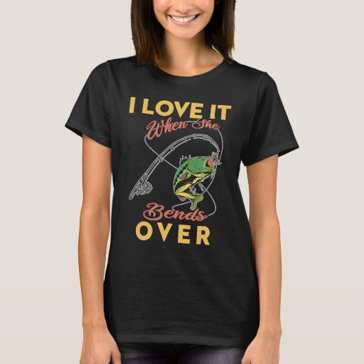 I Like It When She Bends Over Fishing Funny Saying T-Shirt (Vorderseite)