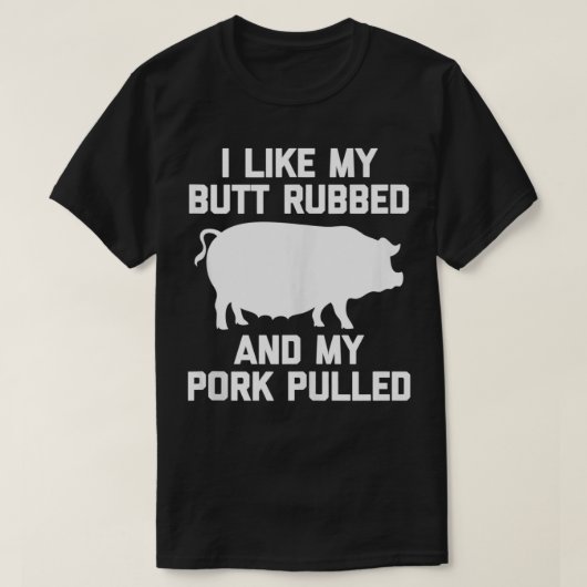 I LIke Mein Hintern Rubbed & My Pork Pulled Funny T-Shirt (Design vorne)