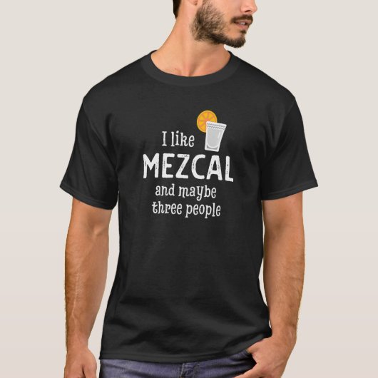 I Like Mezcal And Maybe Three People T-Shirt (Vorderseite)