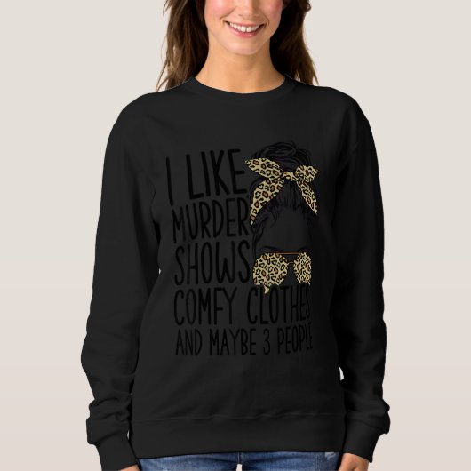 I Like Murder Shows Comfy Clothes And Maybe 3 Peop Sweatshirt (Vorderseite)