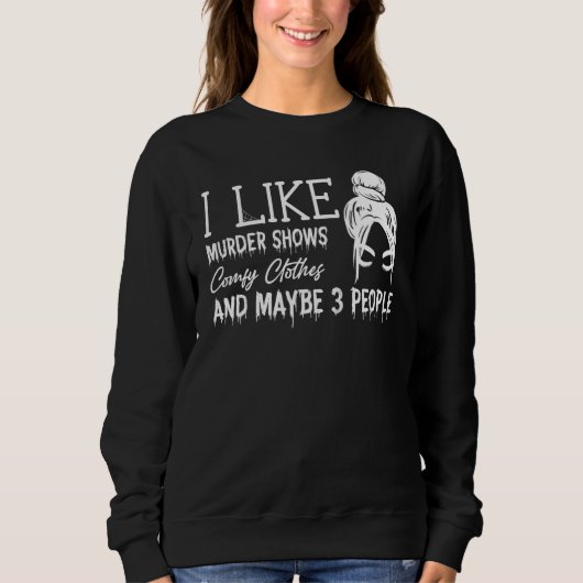 I Like Murder Shows Comfy Clothes And Maybe 3 Peop Sweatshirt (Vorderseite)